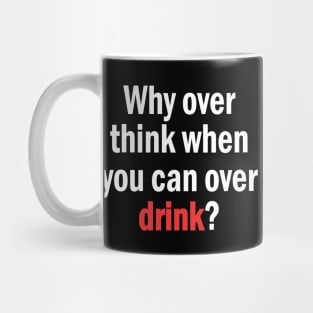 Why Overthink When You Can Overdrink Funny Quote Mug